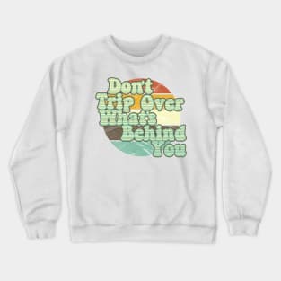 Don't Trip Over What's Behind You Crewneck Sweatshirt